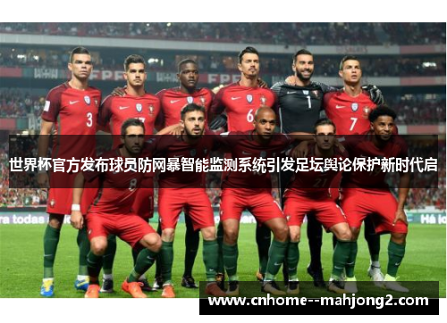 世界杯官方发布球员防网暴智能监测系统引发足坛舆论保护新时代启