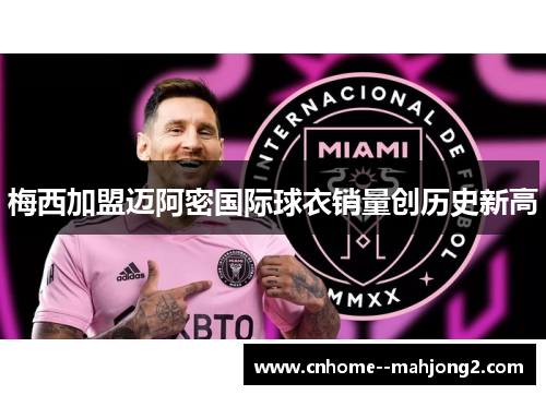 梅西加盟迈阿密国际球衣销量创历史新高