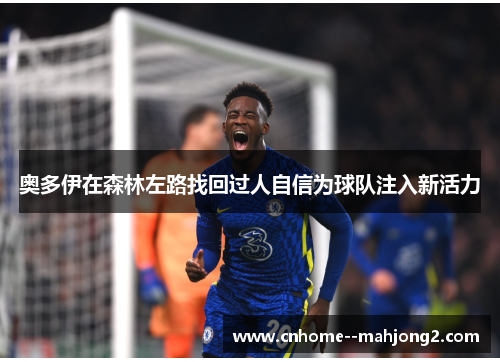 奥多伊在森林左路找回过人自信为球队注入新活力