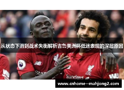 从状态下滑到战术失衡解析吉鲁美洲杯低迷表现的深层原因