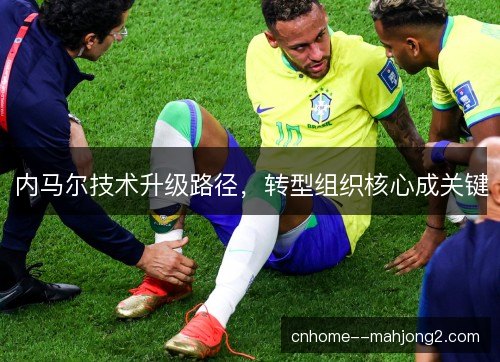 内马尔技术升级路径，转型组织核心成关键